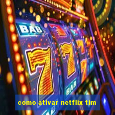 como ativar netflix tim